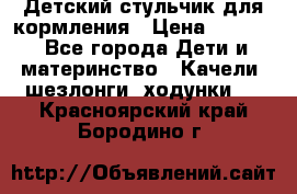 Детский стульчик для кормления › Цена ­ 1 500 - Все города Дети и материнство » Качели, шезлонги, ходунки   . Красноярский край,Бородино г.